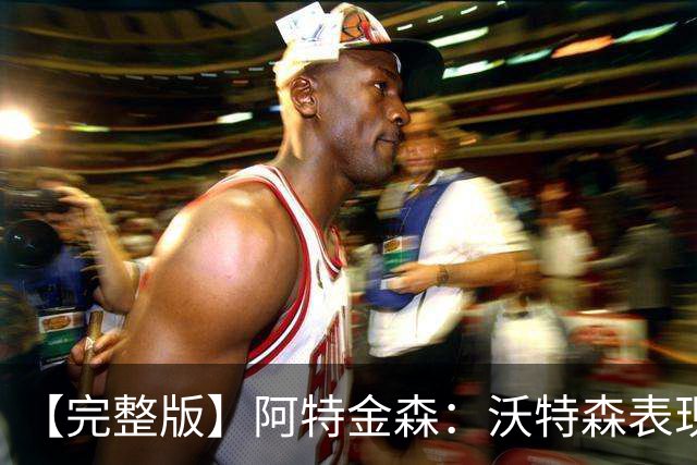 【完整版】阿特金森：沃特森表现非常棒 只是没投进球