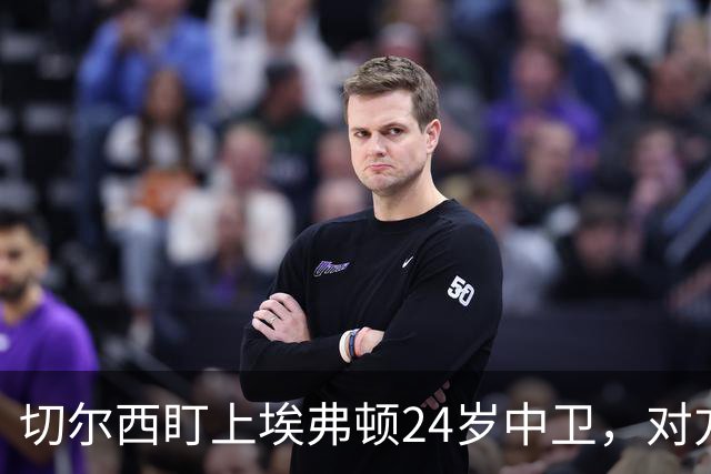 切尔西盯上埃弗顿24岁中卫，对方标价8000万镑