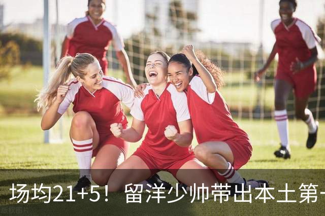 场均21+5！留洋少帅带出本土第一持球大核，他是国家队后场答案吗？