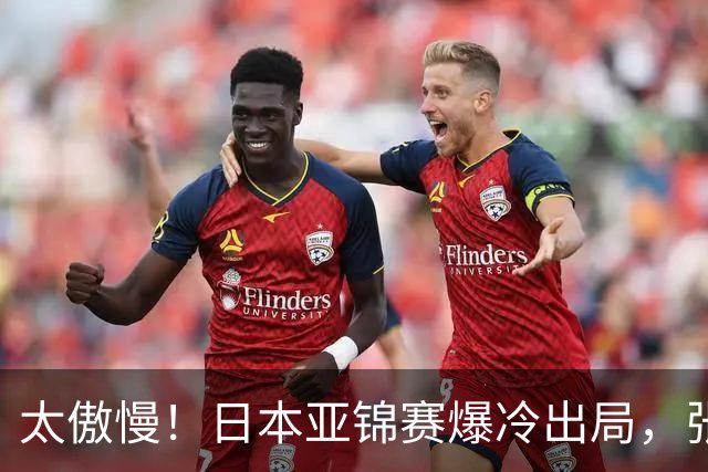太傲慢！日本亚锦赛爆冷出局，张本松岛闯祸，国乒晋级夺冠大好