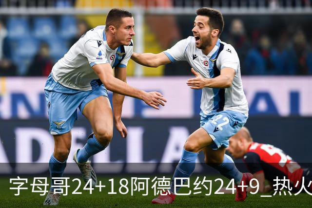 字母哥24+18阿德巴约24+9 热火力克老鹰迎赛季首胜