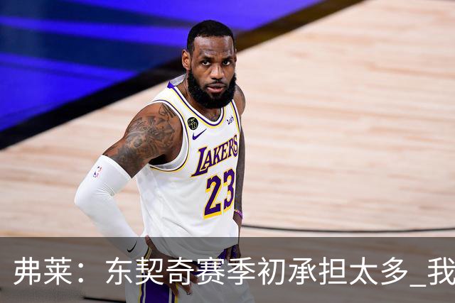 弗莱：东契奇赛季初承担太多 我还没有完全看好湖人本赛季前景
