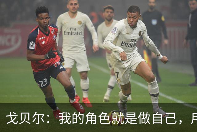 戈贝尔：我的角色就是做自己，用我的方式统治进攻