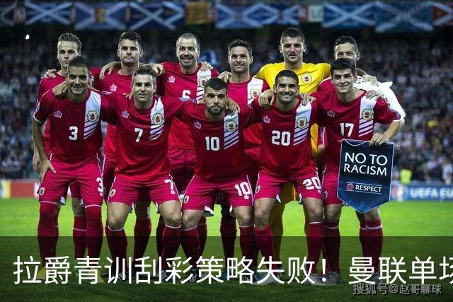 拉爵青训刮彩策略失败！曼联单场10球射手出租坐冷板凳，小妖多数没前途