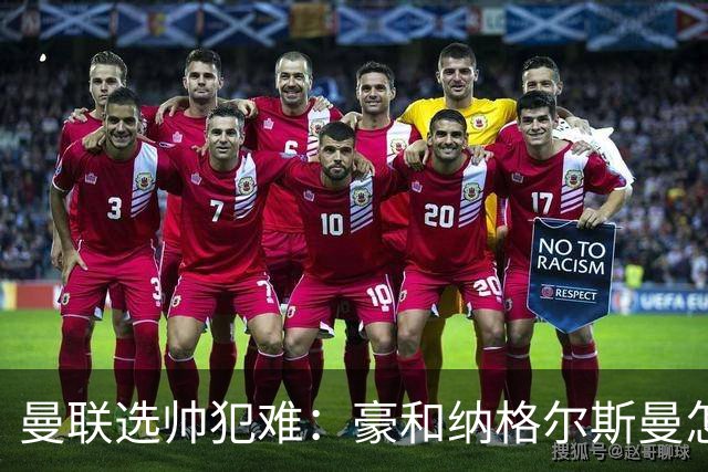 曼联选帅犯难：豪和纳格尔斯曼怎么选？答案藏在现有阵容里