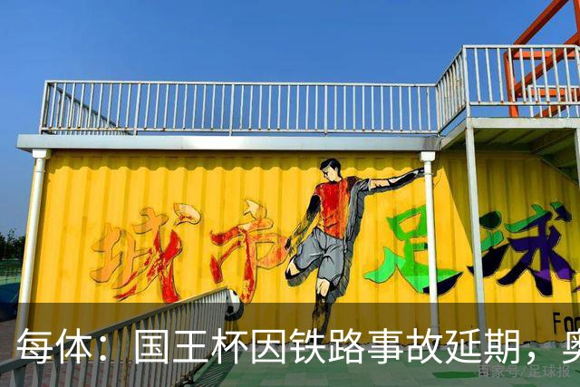 每体：国王杯因铁路事故延期，奥维耶多球迷留宿索里亚助威