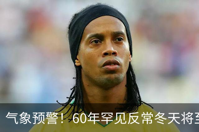 气象预警！60年罕见反常冬天将至，三大气候特点务必提前防范