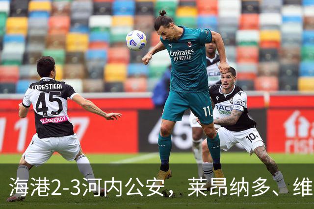 海港2-3河内公安，莱昂纳多、维塔尔接连失点，坎波斯任意球世界波