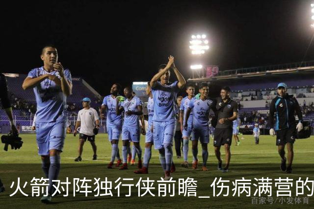 火箭对阵独行侠前瞻 伤病满营的火箭 如何应对天赋出众的三状元