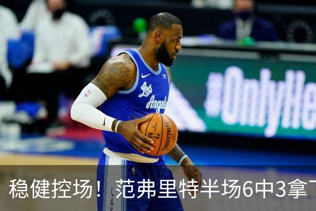 稳健控场！范弗里特半场6中3拿下8分2板4助2断