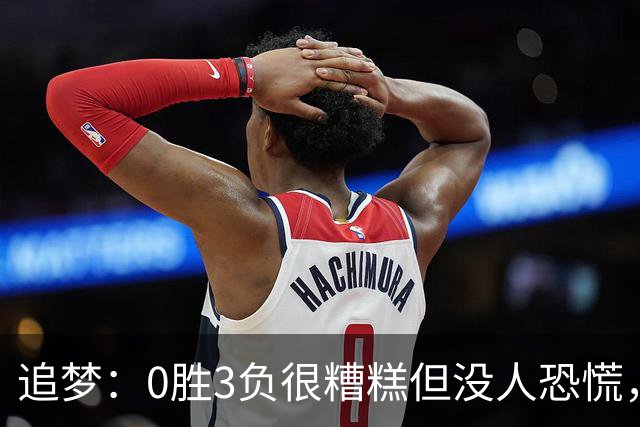 追梦：0胜3负很糟糕但没人恐慌，绝不能以0胜5负开局
