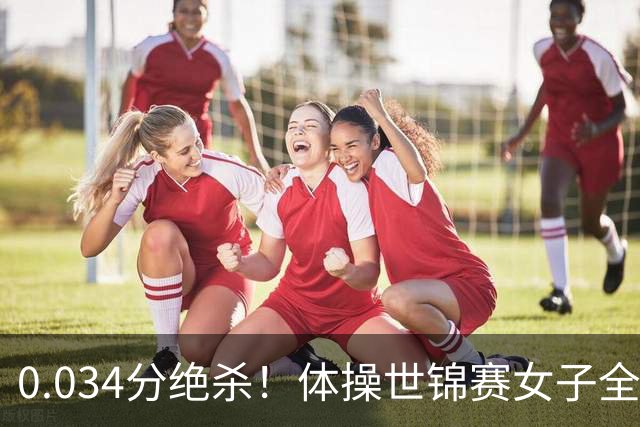 0.034分绝杀！体操世锦赛女子全能决赛：16岁柯沁沁保住铜牌！首次参赛就获1金1铜，未来可期
