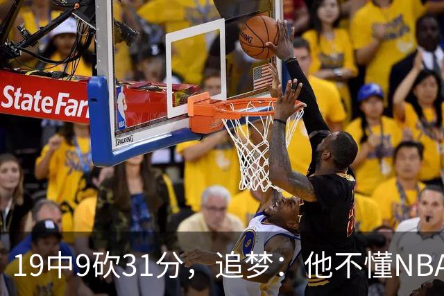19中9砍31分，追梦：他不懂NBA却打出了表现