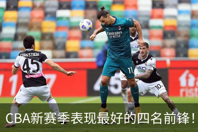 CBA新赛季表现最好的四名前锋！只有一人代表国家队出战过